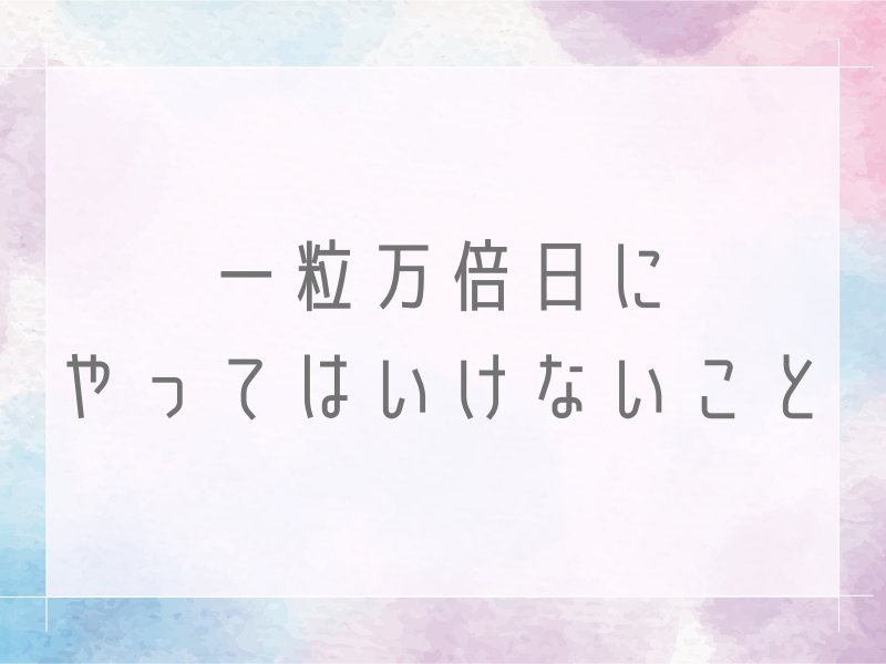一粒万倍日にやってはいけないこと